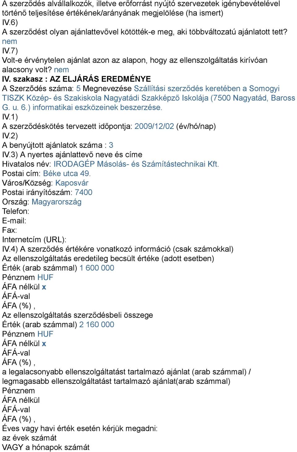 7) Volt-e érvénytelen ajánlat azon az alapon, hogy az ellenszolgáltatás kirívóan alacsony volt? nem IV.