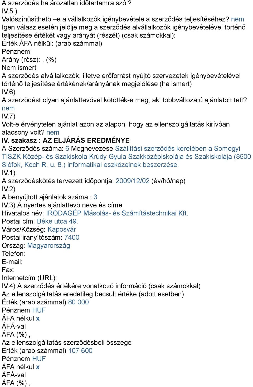 (rész):, (%) Nem ismert A szerződés alvállalkozók, illetve erőforrást nyújtó szervezetek igénybevételével történő teljesítése értékének/arányának megjelölése (ha ismert) IV.