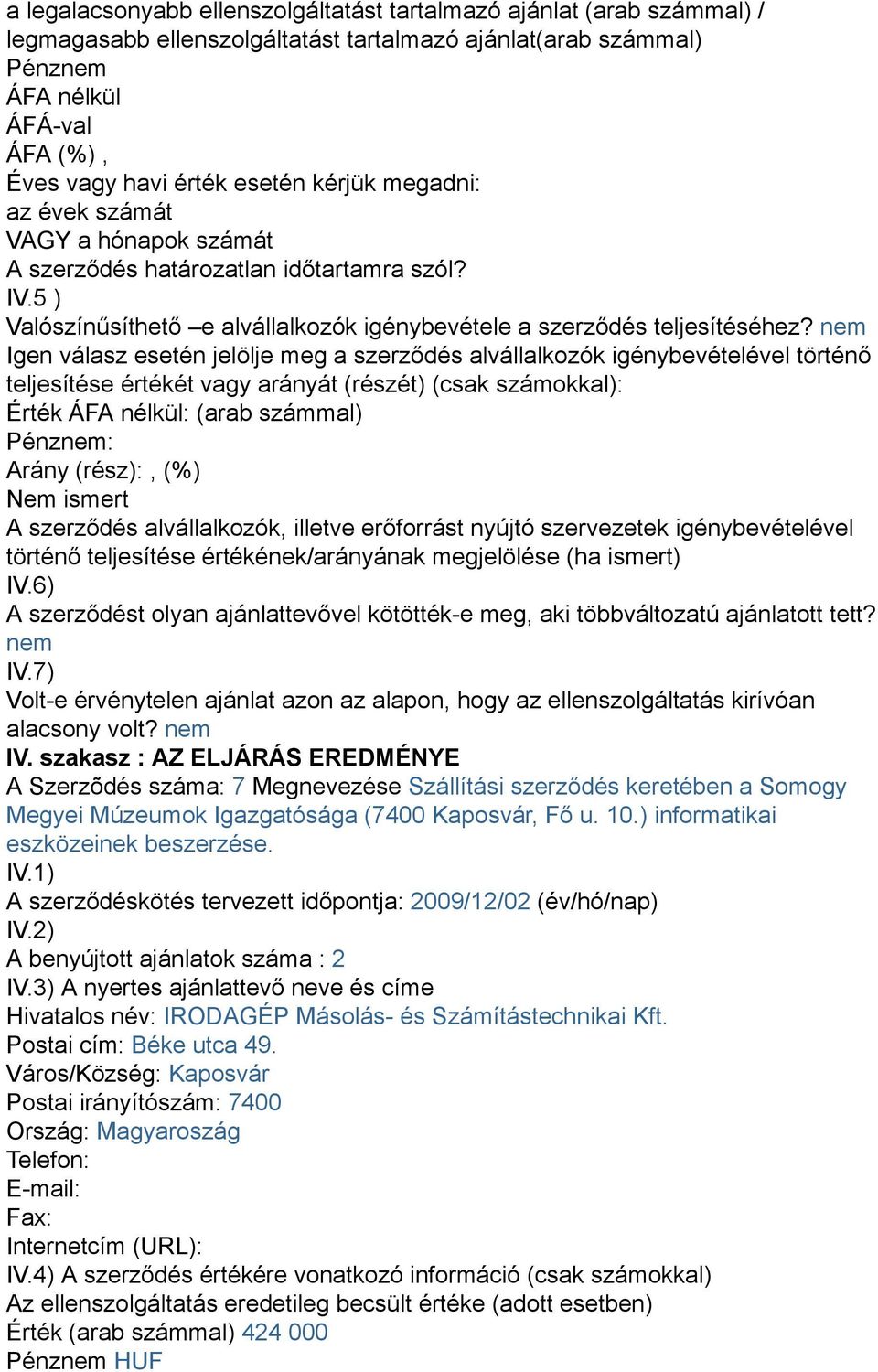 nem Igen válasz esetén jelölje meg a szerződés alvállalkozók igénybevételével történő teljesítése értékét vagy arányát (részét) (csak számokkal): Érték ÁFA nélkül: (arab számmal) Pénznem: Arány