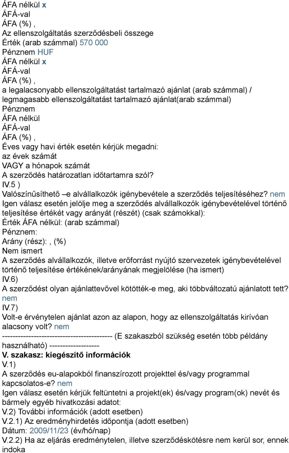 5 ) Valószínűsíthető e alvállalkozók igénybevétele a szerződés teljesítéséhez?