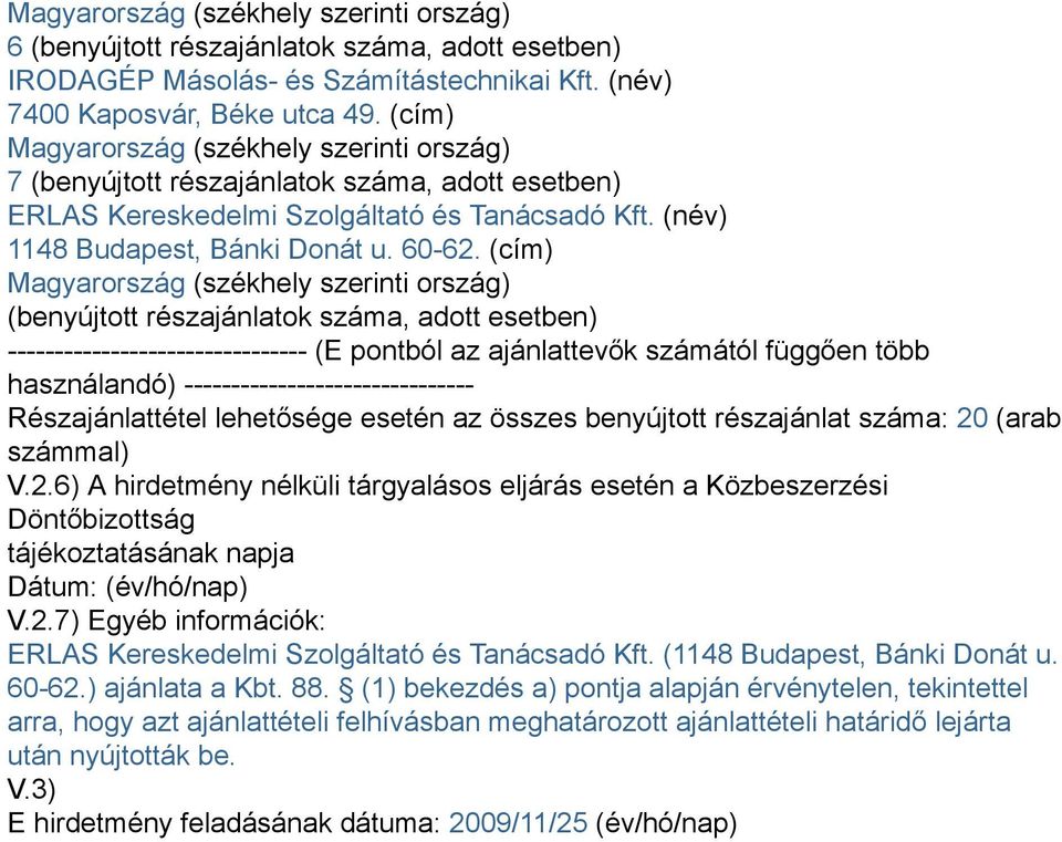 (cím) Magyarország (székhely szerinti ország) (benyújtott részajánlatok száma, adott esetben) -------------------------------- (E pontból az ajánlattevők számától függően több használandó)