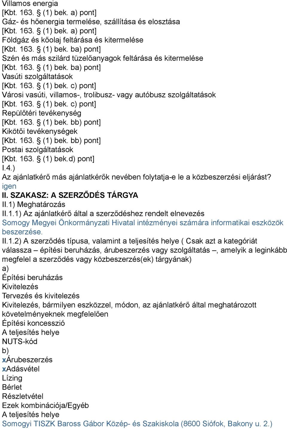 163. (1) bek. bb) pont] Kikötői tevékenységek [Kbt. 163. (1) bek. bb) pont] Postai szolgáltatások [Kbt. 163. (1) bek.d) pont] I.4.