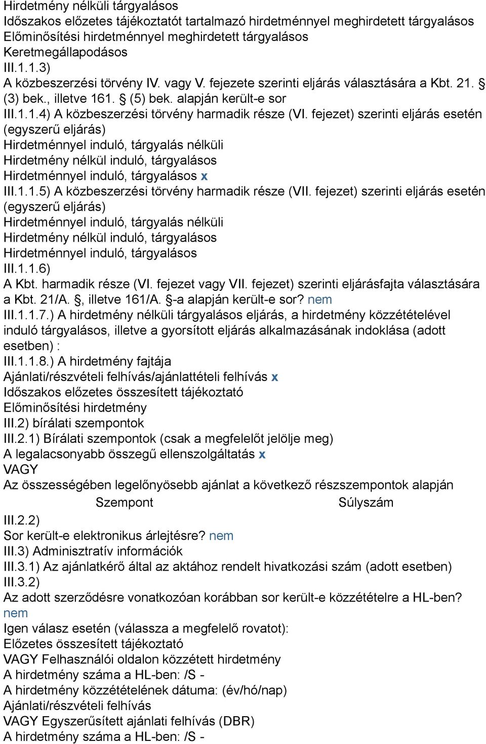 fejezet) szerinti eljárás esetén (egyszerű eljárás) Hirdetménnyel induló, tárgyalás nélküli Hirdetmény nélkül induló, tárgyalásos Hirdetménnyel induló, tárgyalásos x III.1.