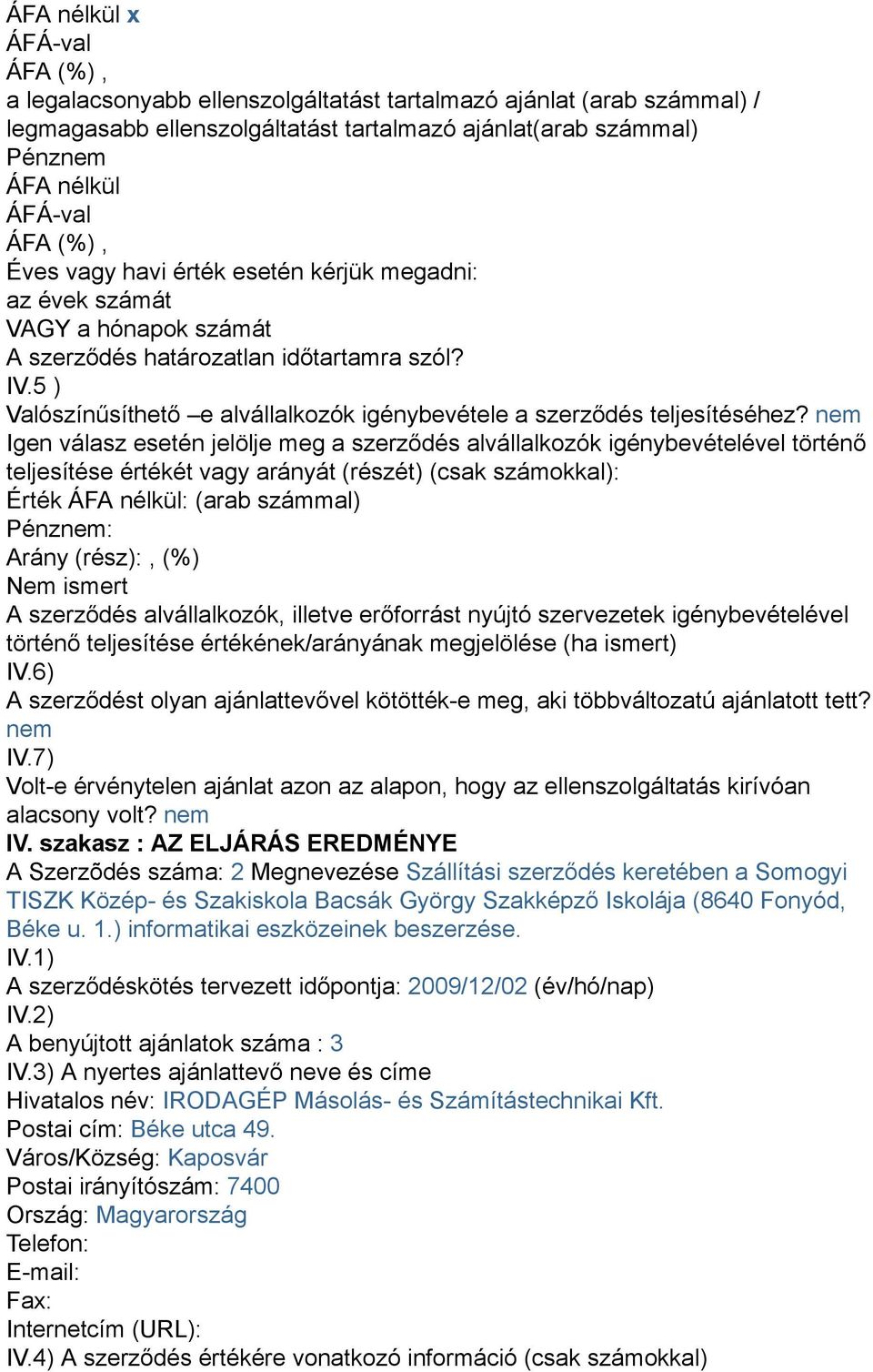 nem Igen válasz esetén jelölje meg a szerződés alvállalkozók igénybevételével történő teljesítése értékét vagy arányát (részét) (csak számokkal): Érték ÁFA nélkül: (arab számmal) Pénznem: Arány