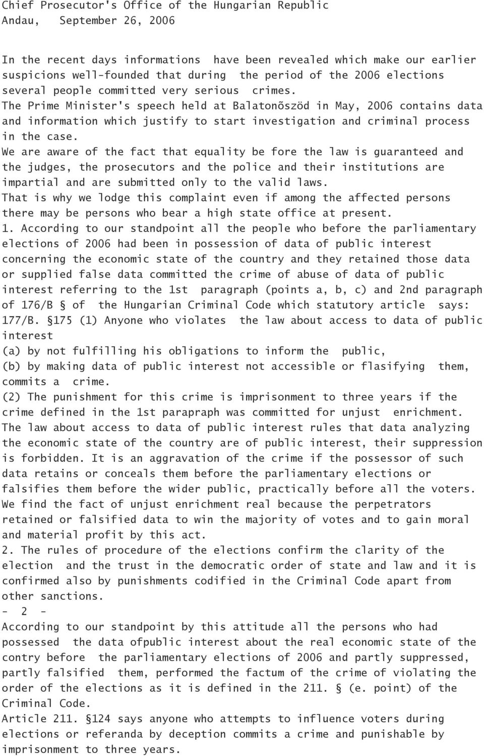 The Prime Minister's speech held at Balatonõszöd in May, 2006 contains data and information which justify to start investigation and criminal process in the case.