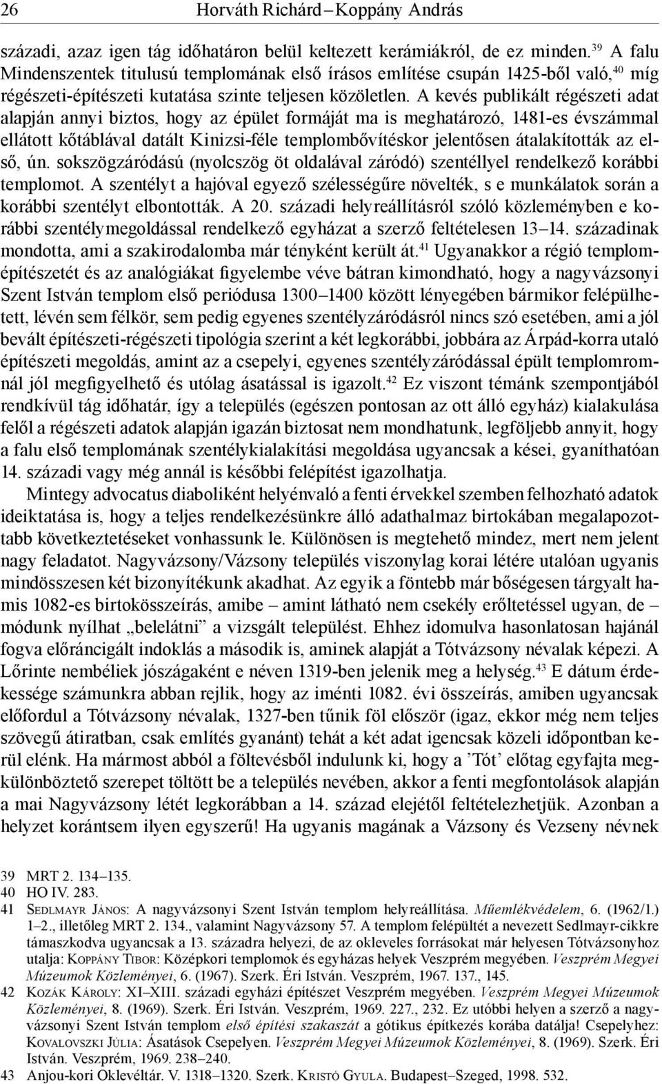 A kevés publikált régészeti adat alapján annyi biztos, hogy az épület formáját ma is meghatározó, 1481-es évszámmal ellátott kőtáblával datált Kinizsi-féle templombővítéskor jelentősen átalakították