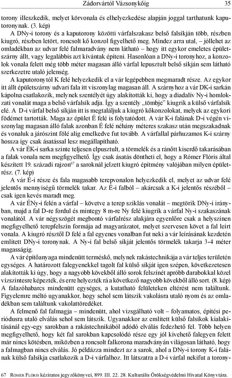 Mindez arra utal, jóllehet az omladékban az udvar felé falmaradvány nem látható hogy itt egykor emeletes épületszárny állt, vagy legalábbis azt kívántak építeni.