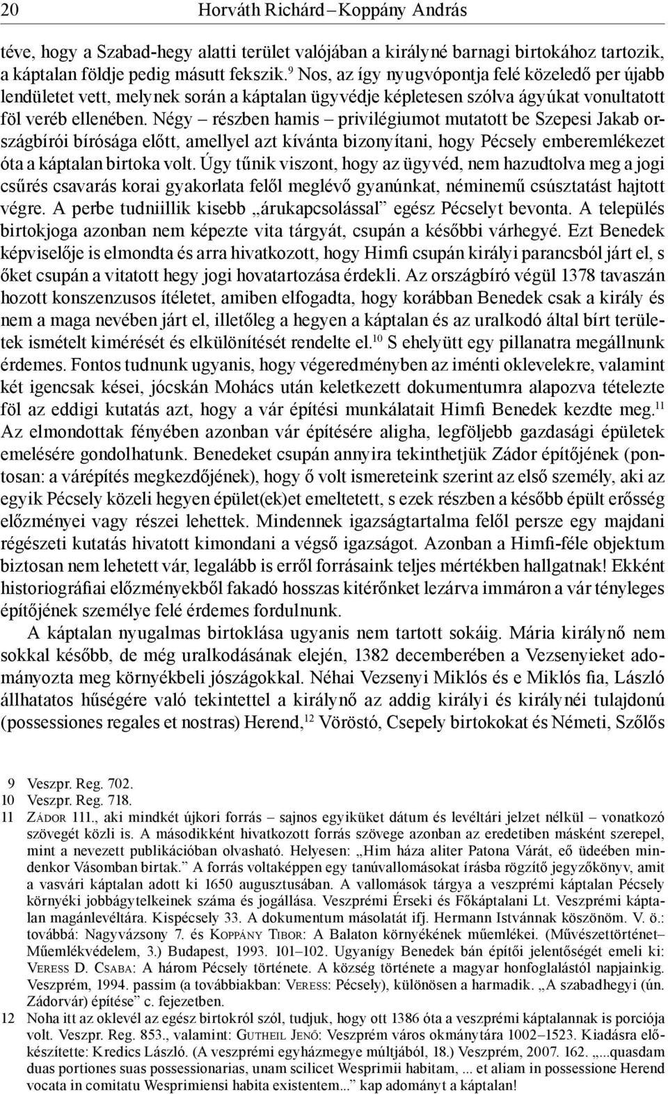 Négy részben hamis privilégiumot mutatott be Szepesi Jakab országbírói bírósága előtt, amellyel azt kívánta bizonyítani, hogy Pécsely emberemlékezet óta a káptalan birtoka volt.