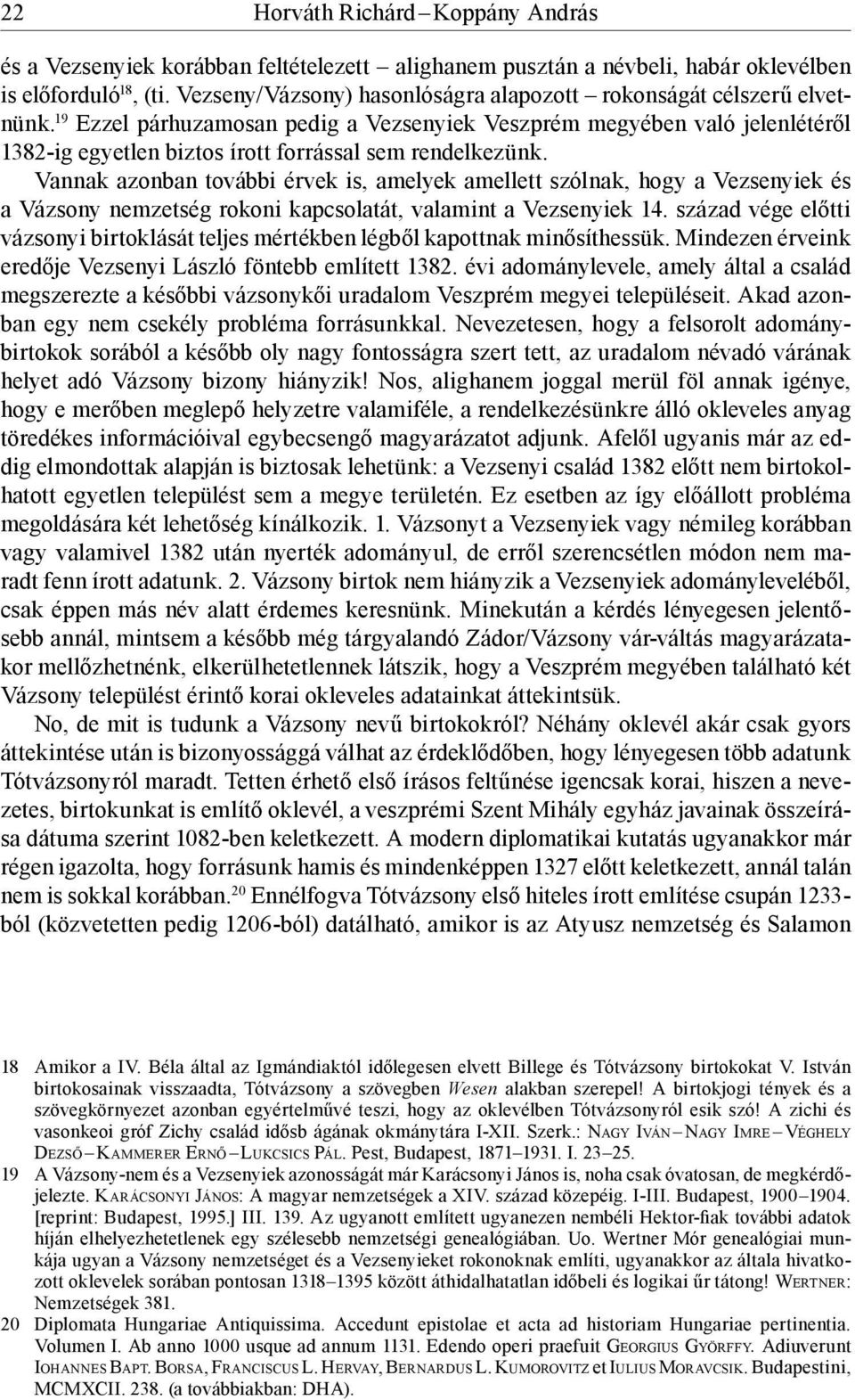 19 Ezzel párhuzamosan pedig a Vezsenyiek Veszprém megyében való jelenlétéről 1382-ig egyetlen biztos írott forrással sem rendelkezünk.