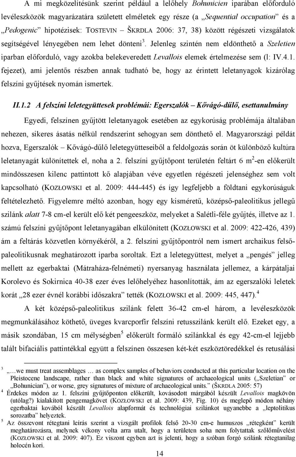 Jelenleg szintén nem eldönthető a Szeletien iparban előforduló, vagy azokba belekeveredett Levallois elemek értelmezése sem (l: IV.4.1.