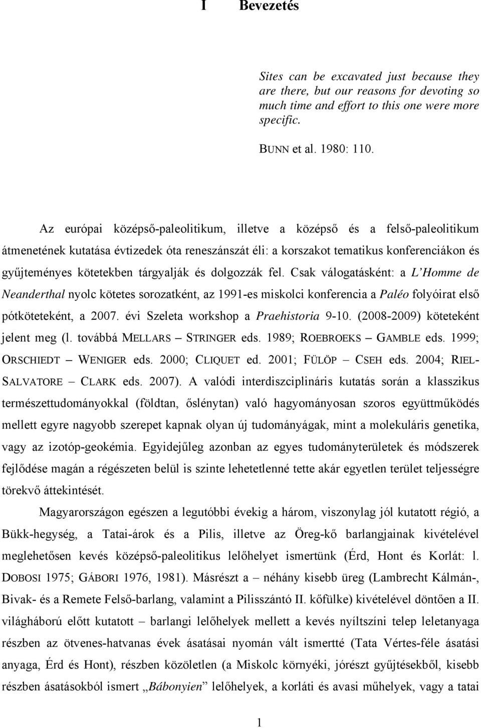 tárgyalják és dolgozzák fel. Csak válogatásként: a L Homme de Neanderthal nyolc kötetes sorozatként, az 1991-es miskolci konferencia a Paléo folyóirat első pótköteteként, a 2007.