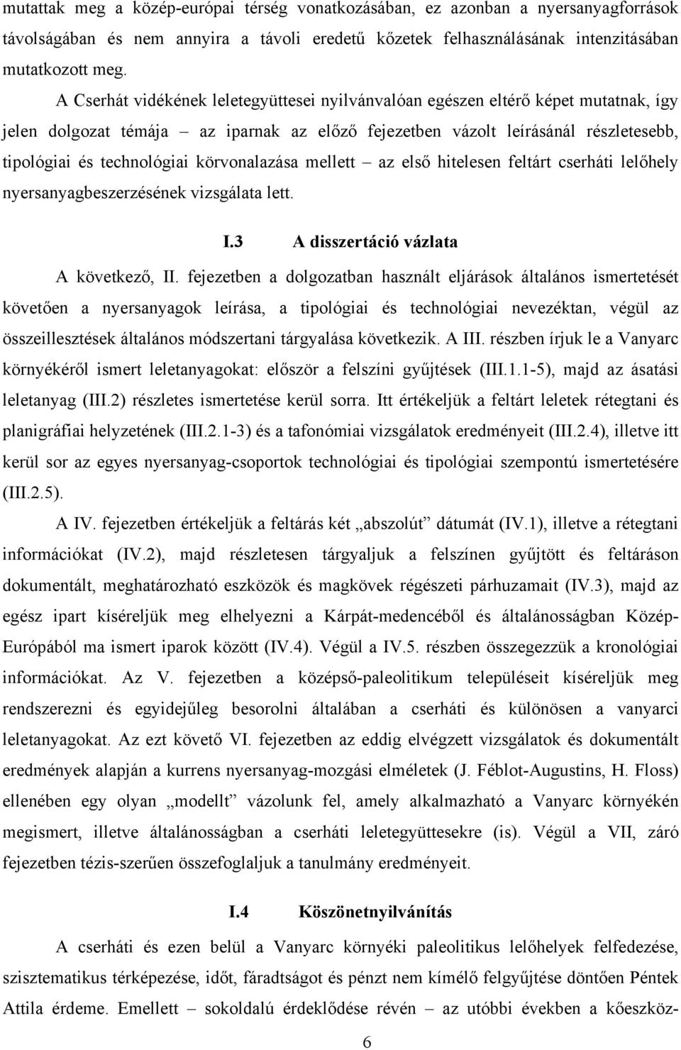 körvonalazása mellett az első hitelesen feltárt cserháti lelőhely nyersanyagbeszerzésének vizsgálata lett. I.3 A disszertáció vázlata A következő, II.