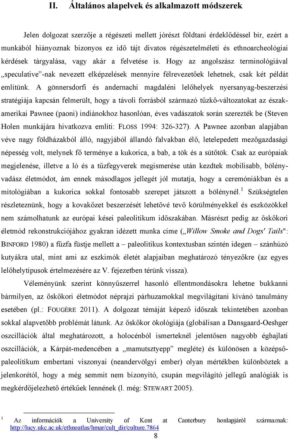 Hogy az angolszász terminológiával speculative -nak nevezett elképzelések mennyire félrevezetőek lehetnek, csak két példát említünk.