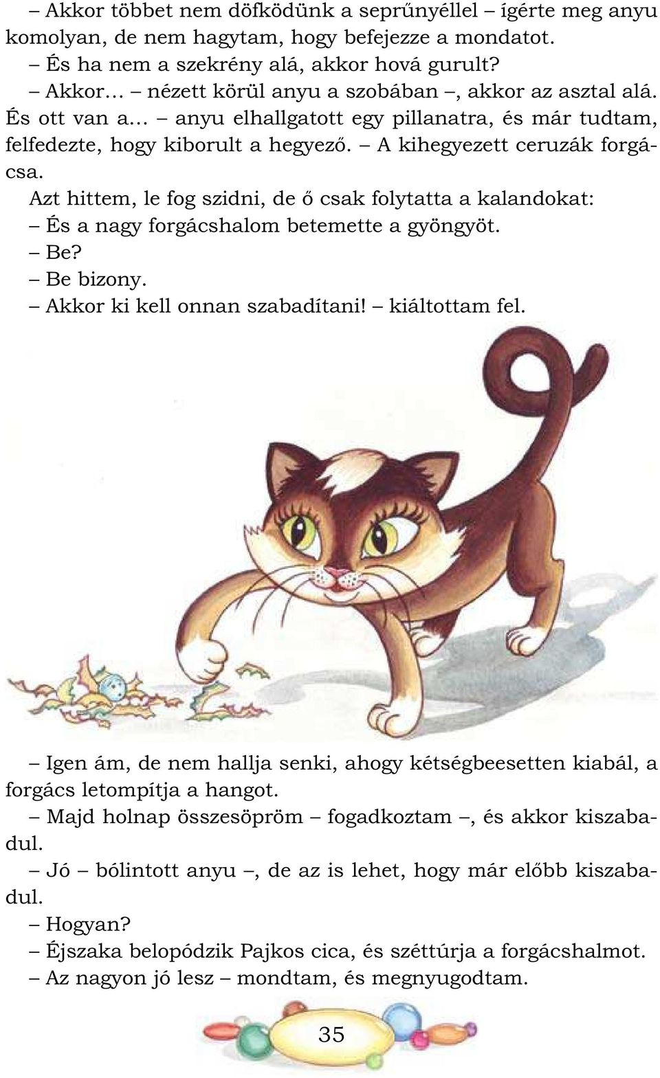 Azt hittem, le fog szidni, de ő csak folytatta a kalandokat: És a nagy forgácshalom betemette a gyöngyöt. Be? Be bizony. Akkor ki kell onnan szabadítani! kiáltottam fel.