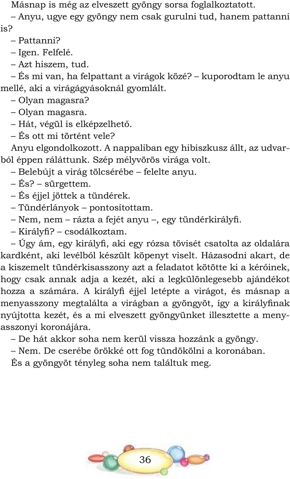 Anyu elgondolkozott. A nappaliban egy hibiszkusz állt, az udvarból éppen ráláttunk. Szép mélyvörös virága volt. Belebújt a virág tölcsérébe felelte anyu. És? sürgettem. És éjjel jöttek a tündérek.