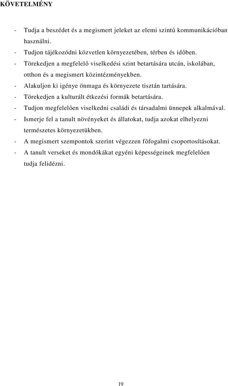 - Törekedjen a kulturált étkezési formák betartására. - Tudjon megfelelıen viselkedni családi és társadalmi ünnepek alkalmával.