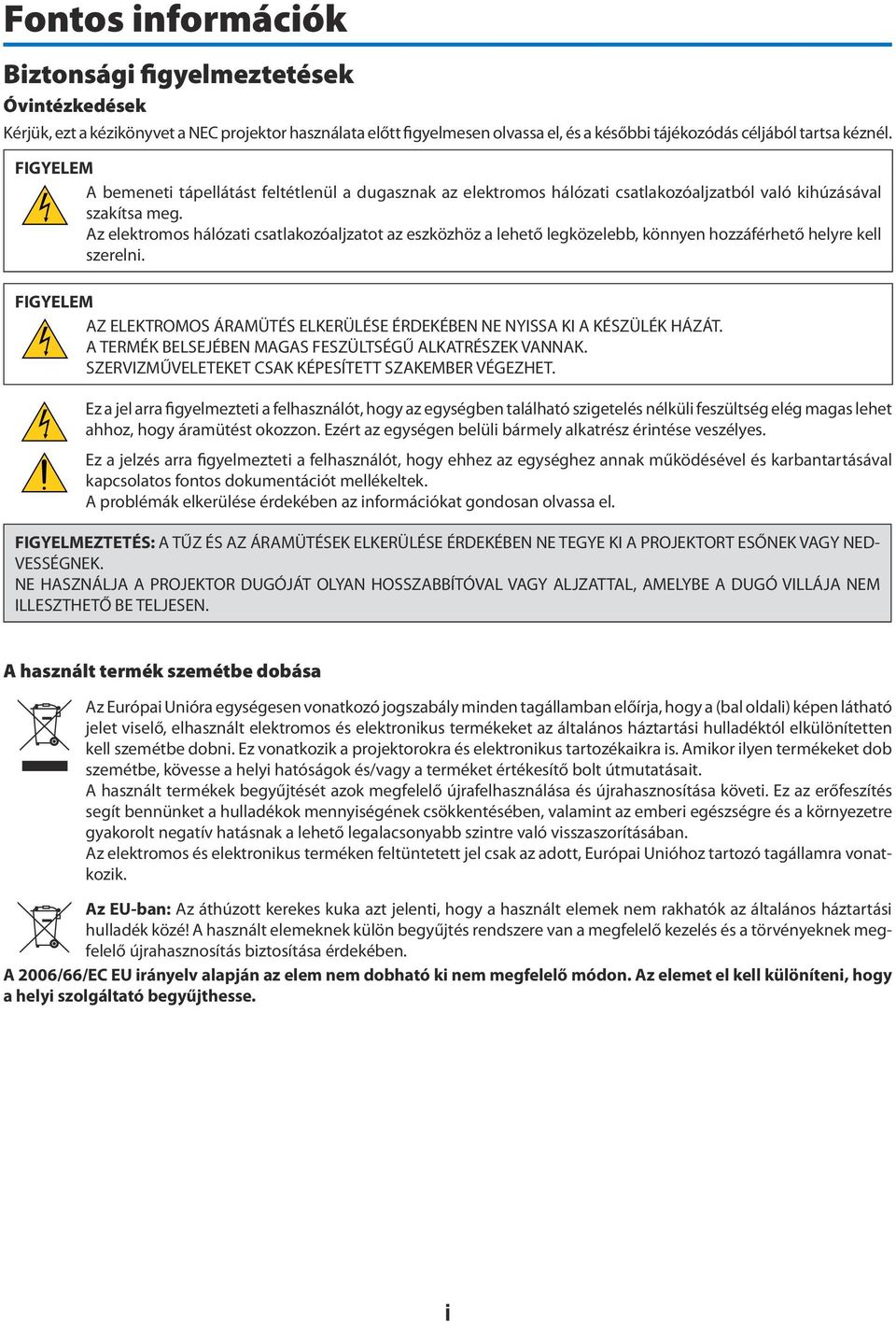 Az elektromos hálózati csatlakozóaljzatot az eszközhöz a lehető legközelebb, könnyen hozzáférhető helyre kell szerelni.