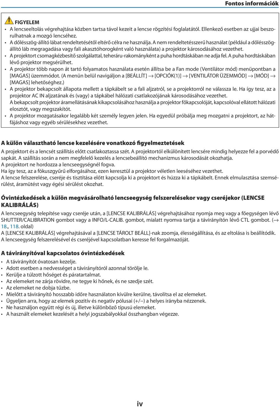 A nem rendeltetésszerű használat (például a dőlésszögállító láb megragadása vagy fali akasztóhorogként való használata) a projektor károsodásához vezethet.