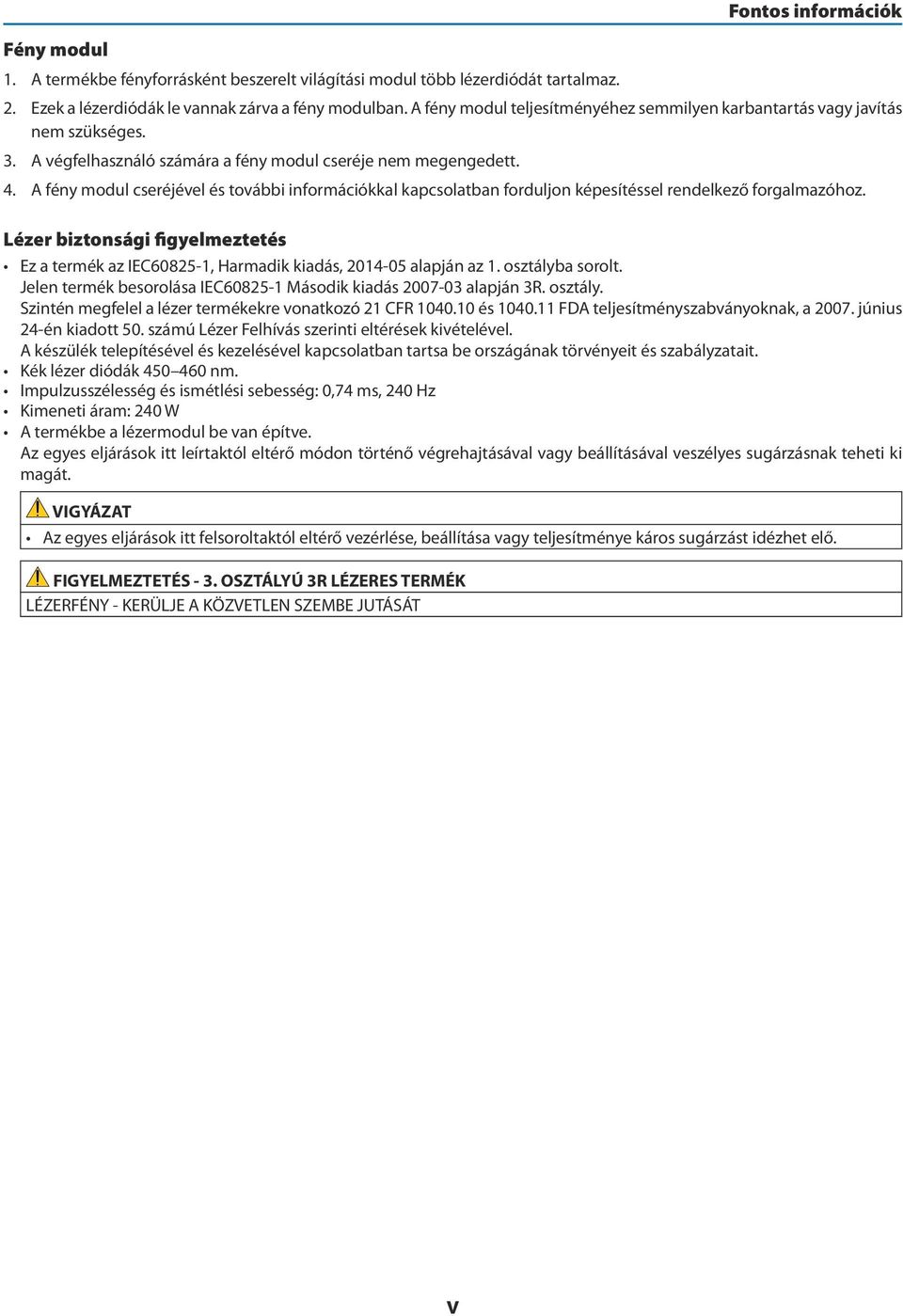 A fény modul cseréjével és további információkkal kapcsolatban forduljon képesítéssel rendelkező forgalmazóhoz.