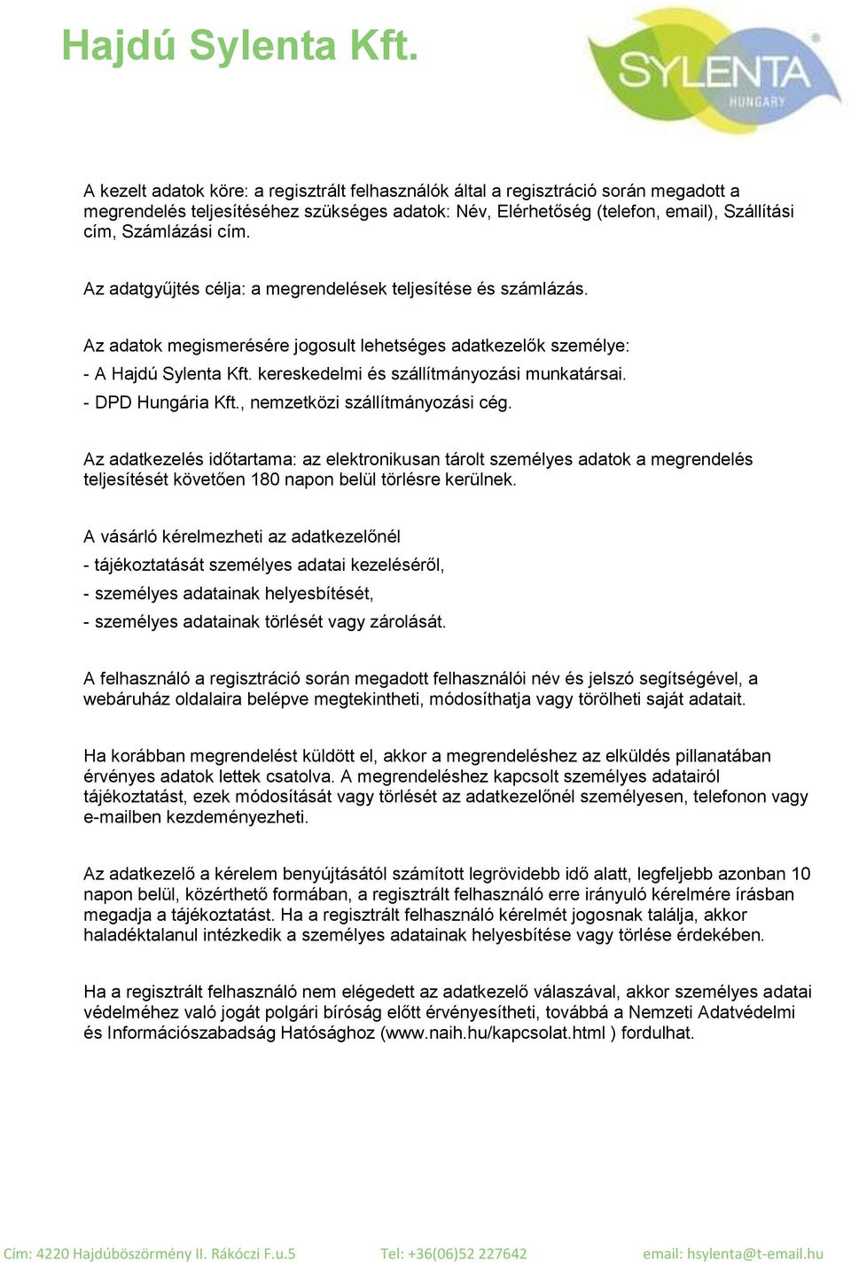 - DPD Hungária Kft., nemzetközi szállítmányozási cég. Az adatkezelés időtartama: az elektronikusan tárolt személyes adatok a megrendelés teljesítését követően 180 napon belül törlésre kerülnek.