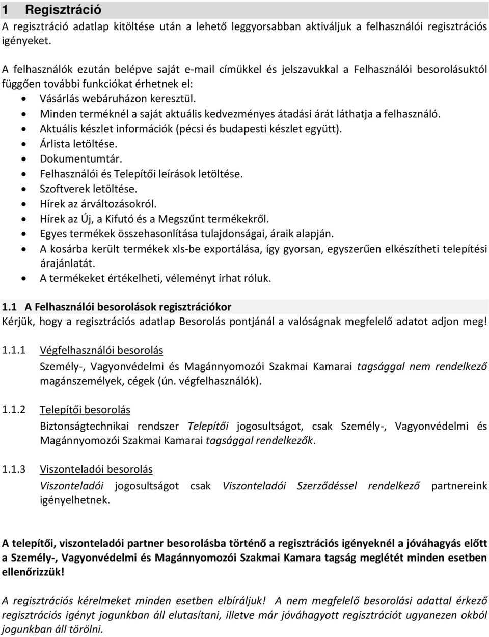 Minden terméknél a saját aktuális kedvezményes átadási árát láthatja a felhasználó. Aktuális készlet információk (pécsi és budapesti készlet együtt). Árlista letöltése. Dokumentumtár.