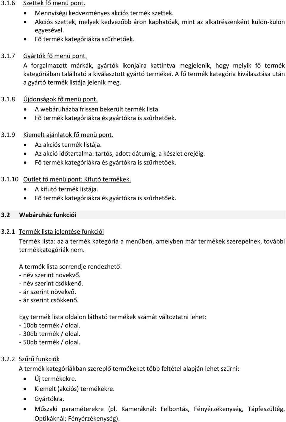 A fő termék kategória kiválasztása után a gyártó termék listája jelenik meg. Újdonságok fő menü pont. A webáruházba frissen bekerült termék lista. Fő termék kategóriákra és gyártókra is szűrhetőek.