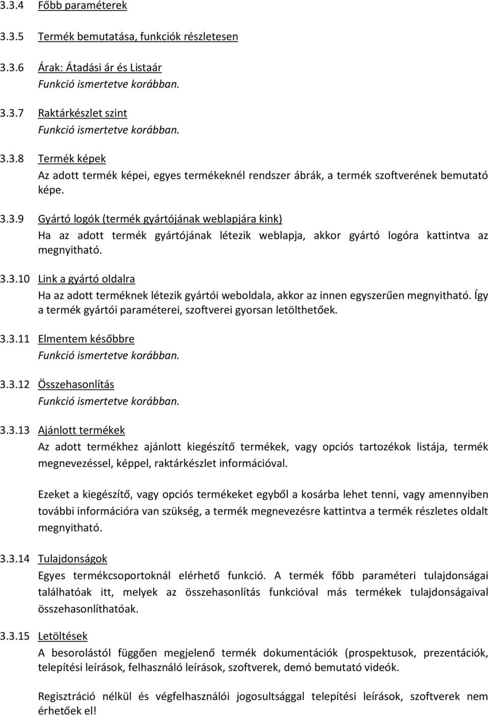 Link a gyártó oldalra Ha az adott terméknek létezik gyártói weboldala, akkor az innen egyszerűen megnyitható. Így a termék gyártói paraméterei, szoftverei gyorsan letölthetőek.