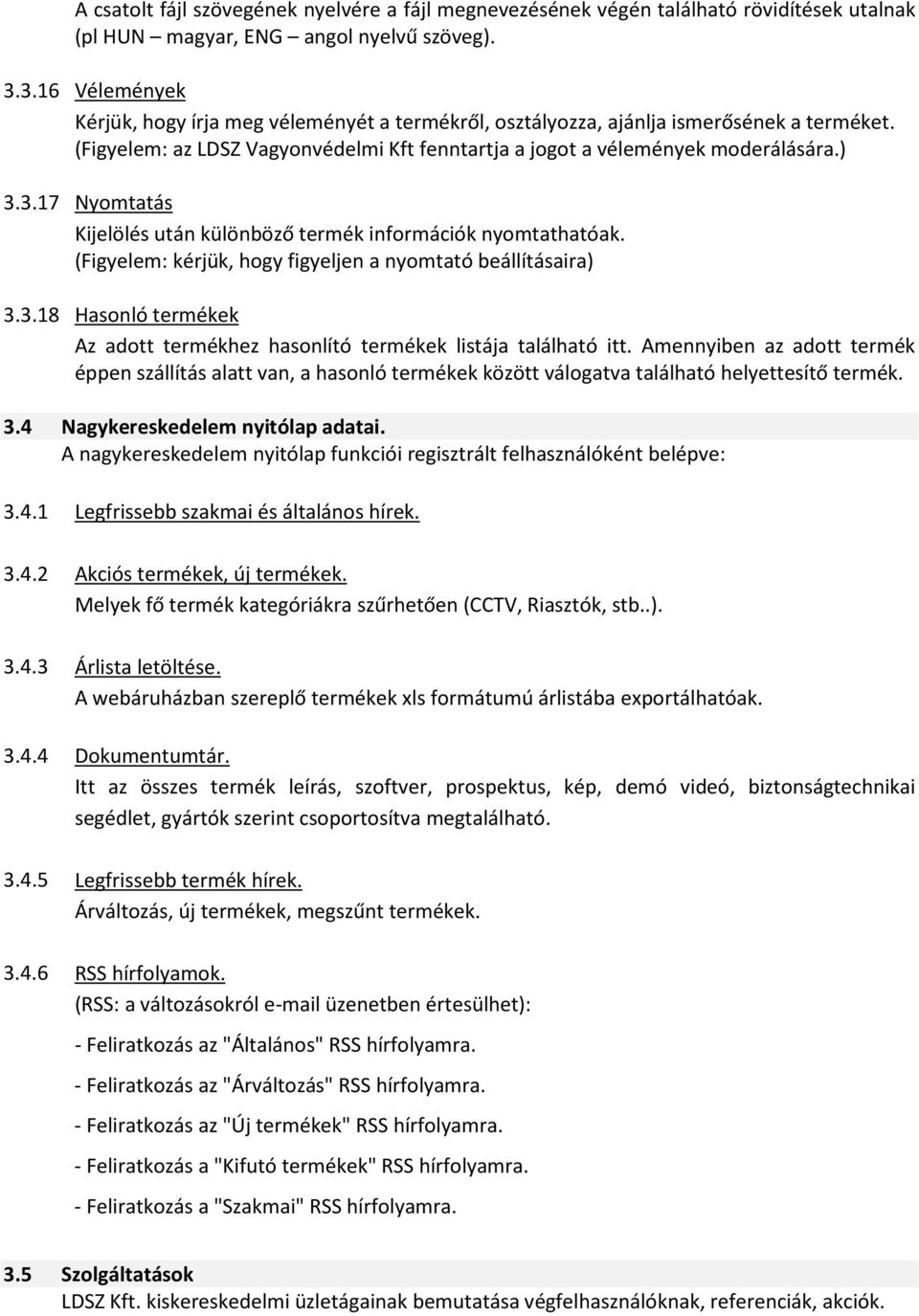 (Figyelem: az LDSZ Vagyonvédelmi Kft fenntartja a jogot a vélemények moderálására.) Nyomtatás Kijelölés után különböző termék információk nyomtathatóak.