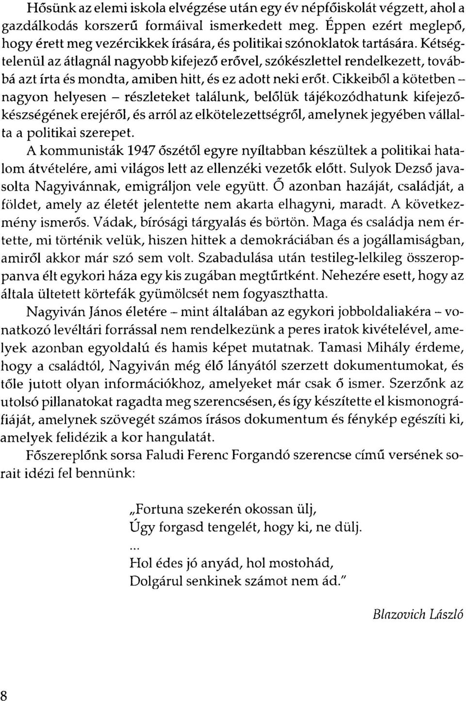 Kétségtelenül az átlagnál nagyobb kifejező erővel, szókészlettel rendelkezett, továbbá azt írta és mondta, amiben hitt, és ez adott neki erőt.