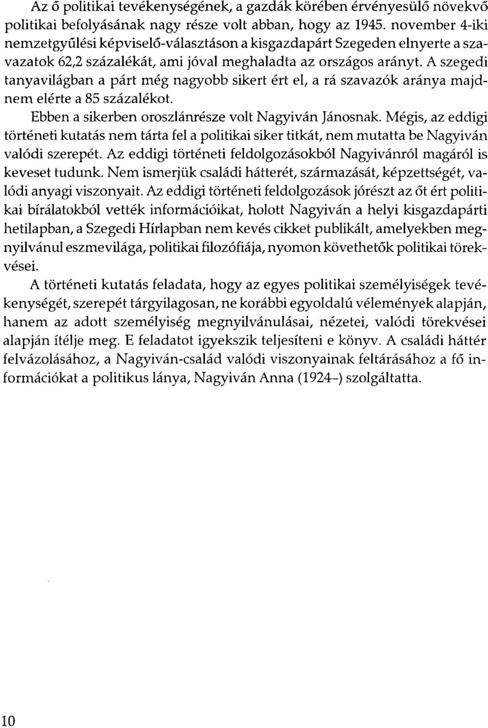 A szegedi tanyavilágban a párt még nagyobb sikert ért el, a rá szavazók aránya majdnem elérte a 85 százalékot. Ebben a sikerben oroszlánrésze volt Nagyiván Jánosnak.