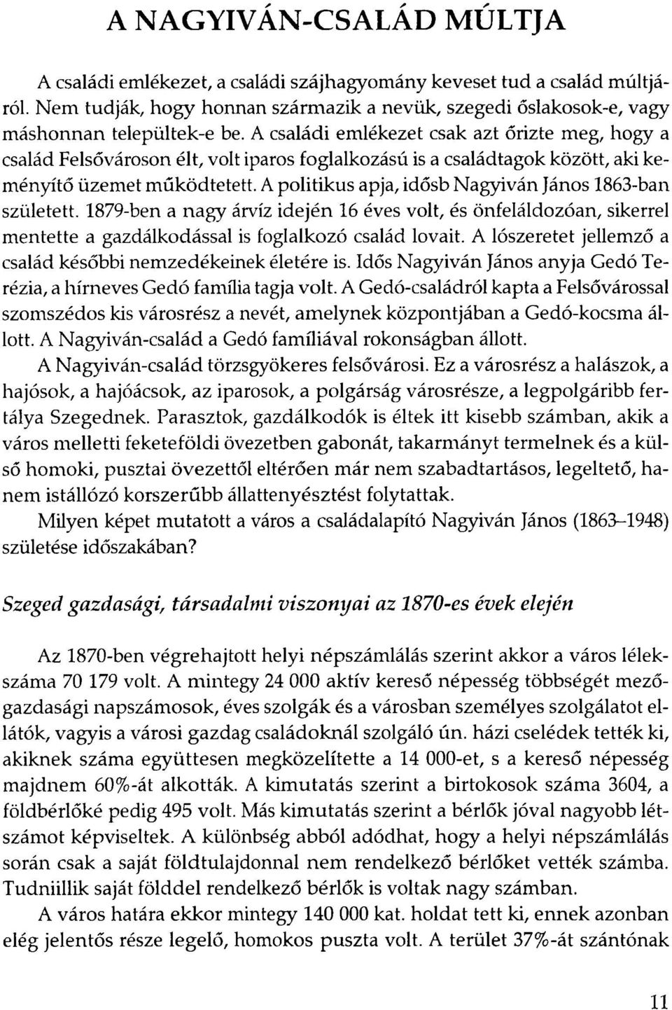 A politikus apja, idősb Nagyiván János 1863-ban született. 1879-ben a nagy árvíz idején 16 éves volt, és önfeláldozóan, sikerrel mentette a gazdálkodással is foglalkozó család lovait.