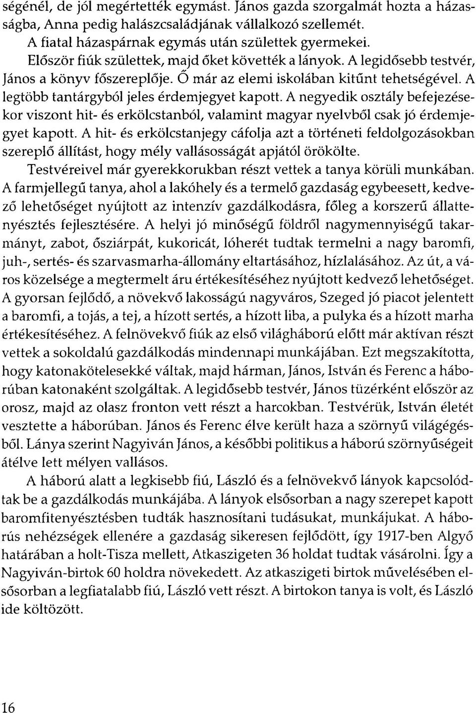 A negyedik osztály befejezésekor viszont hit- és erkölcstanból, valamint magyar nyelvből csak jó érdemjegyet kapott.