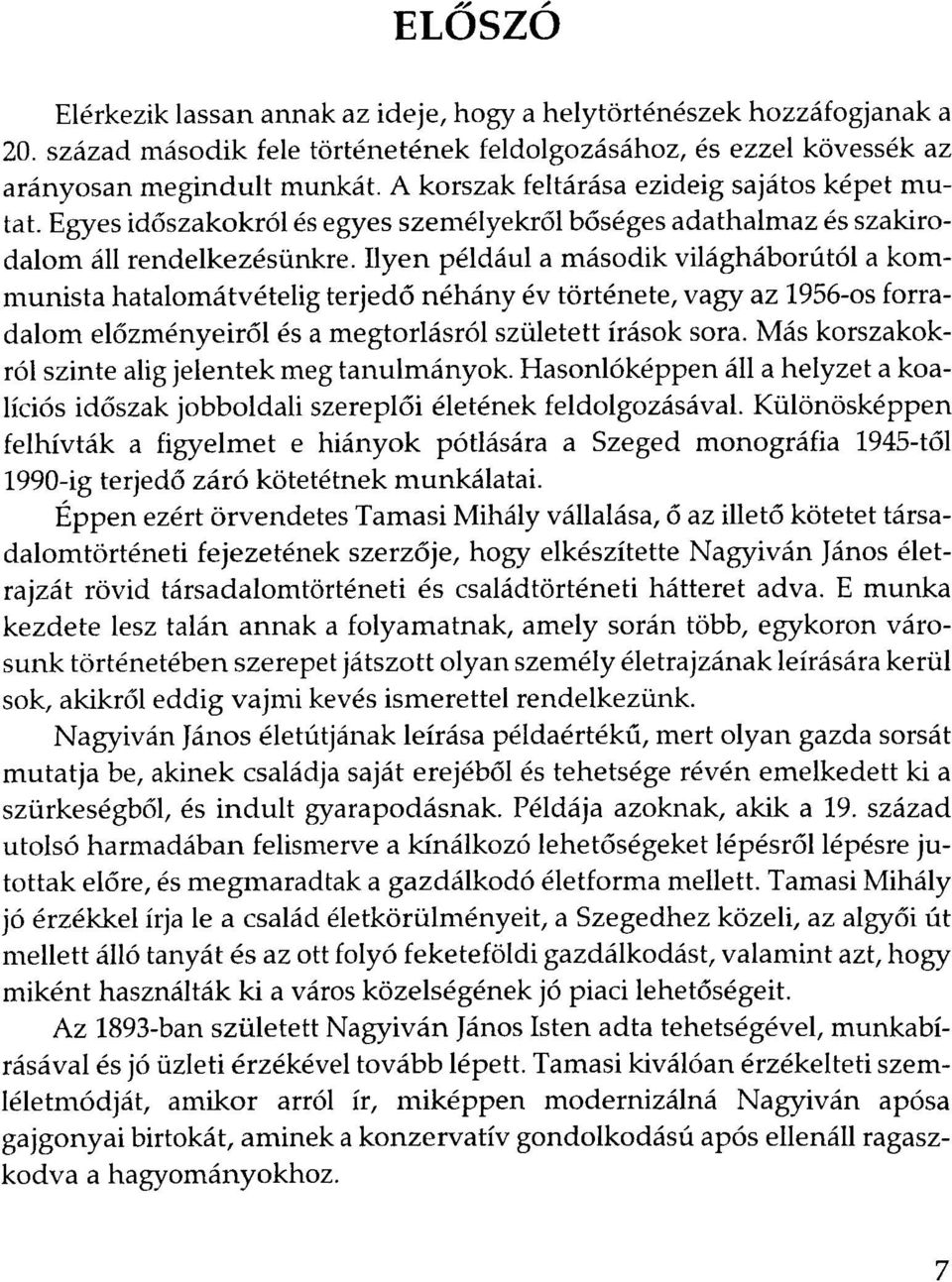 Ilyen például a második világháborútól a komm unista hatalomátvételig terjedő néhány év története, vagy az 1956-os forradalom előzményeiről és a megtorlásról született írások sora.