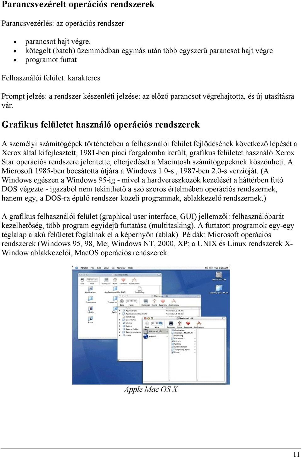 Grafikus felületet használó operációs rendszerek A személyi számítógépek történetében a felhasználói felület fejlődésének következő lépését a Xerox által kifejlesztett, 1981-ben piaci forgalomba