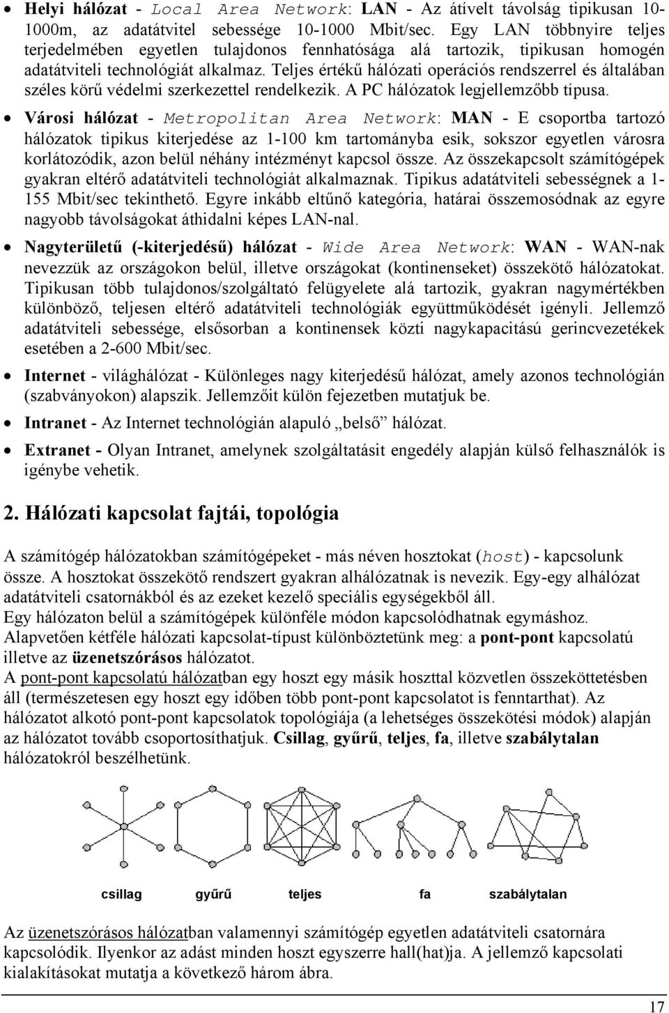 Teljes értékű hálózati operációs rendszerrel és általában széles körű védelmi szerkezettel rendelkezik. A PC hálózatok legjellemzőbb típusa.