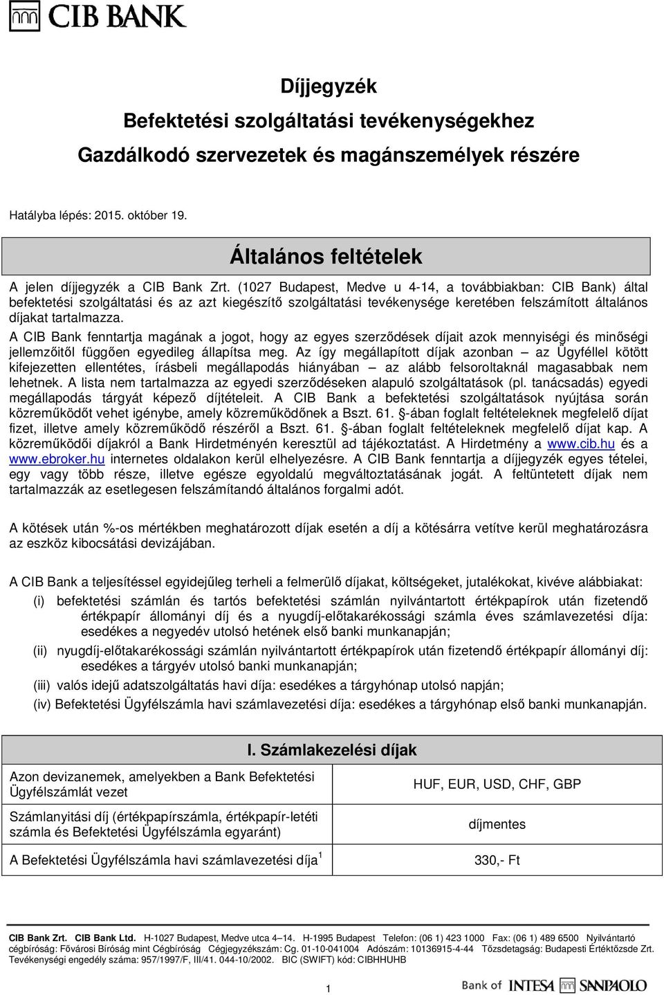 A CIB Bank fenntartja magának a jogot, hogy az egyes szerződések díjait azok mennyiségi és minőségi jellemzőitől függően egyedileg állapítsa meg.