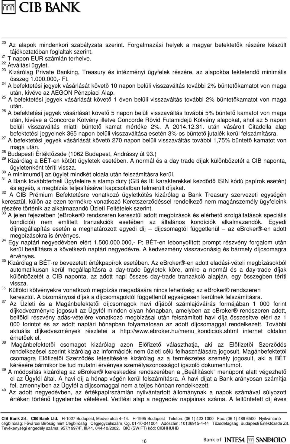 24 A befektetési jegyek vásárlását követő 10 napon belüli visszaváltás további 2% büntetőkamatot von maga után, kivéve az AEGON Pénzpiaci Alap.