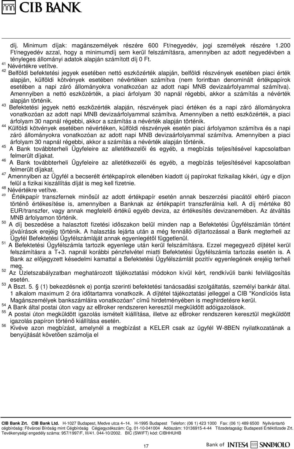 42 Belföldi befektetési jegyek esetében nettó eszközérték alapján, belföldi részvények esetében piaci érték alapján, külföldi kötvények esetében névértéken számítva (nem forintban denominált