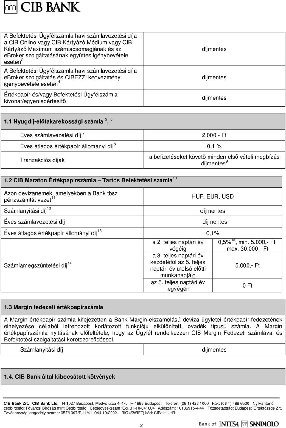 1 Nyugdíj-előtakarékossági számla 5, 6 Éves számlavezetési díj 7 2.000,- Ft Éves átlagos értékpapír állományi díj 8 0,1 % Tranzakciós díjak a befizetéseket követő minden első vételi megbízás 9 1.