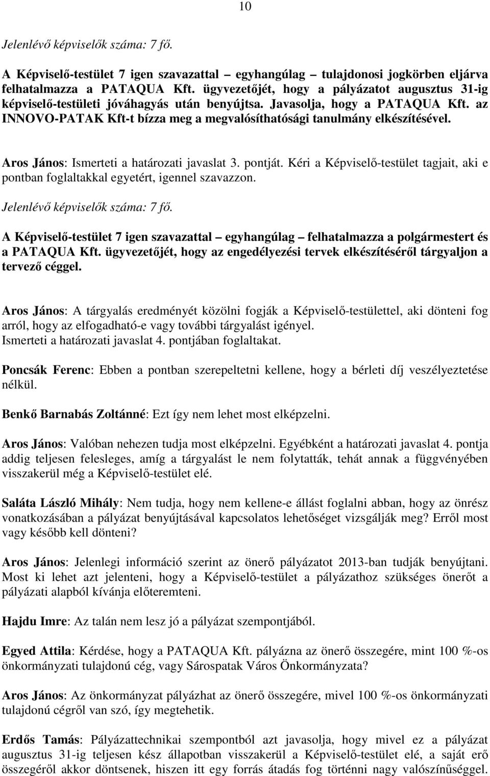 az INNOVO-PATAK Kft-t bízza meg a megvalósíthatósági tanulmány elkészítésével. Aros János: Ismerteti a határozati javaslat 3. pontját.