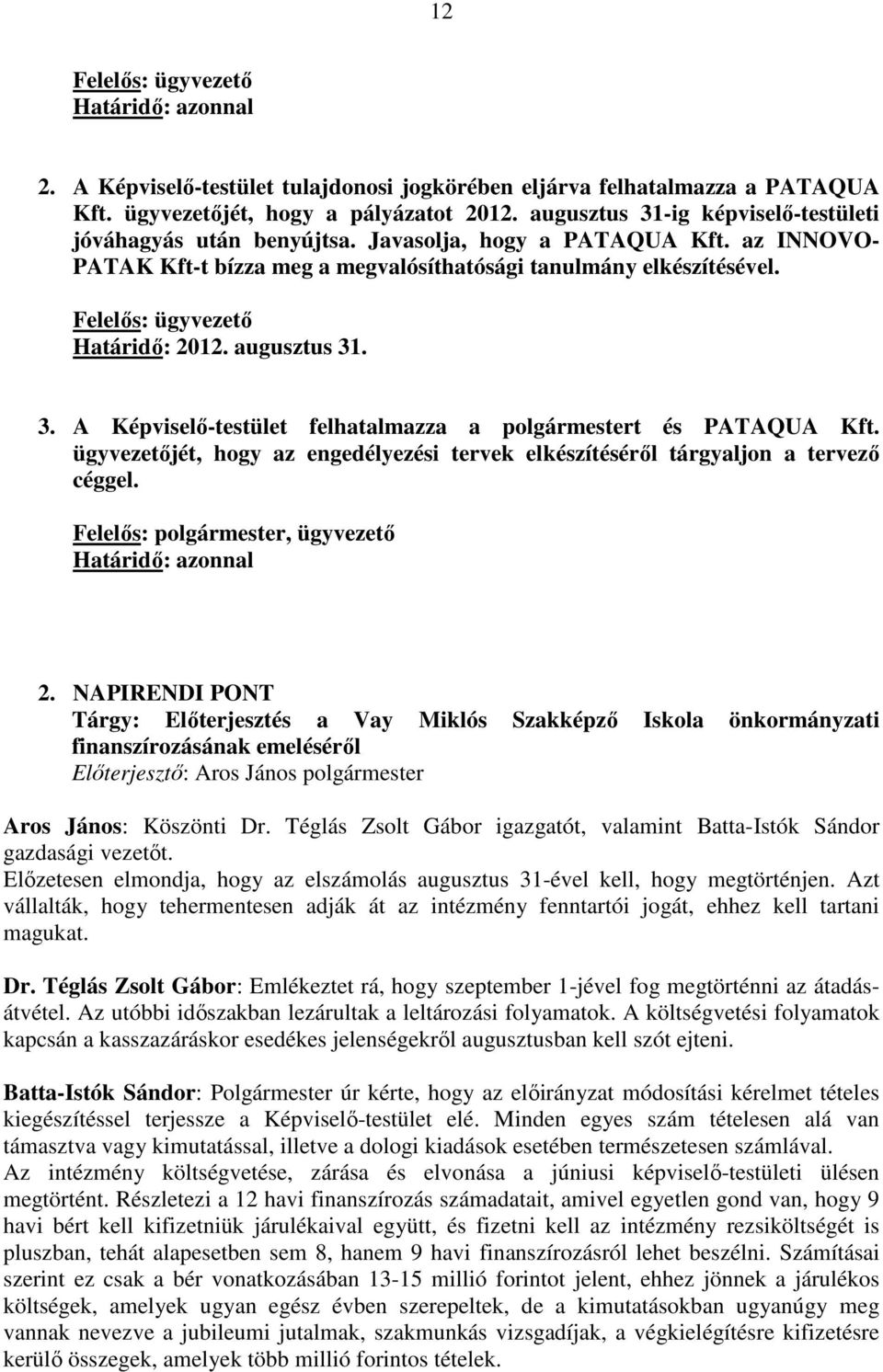 Felelıs: ügyvezetı Határidı: 2012. augusztus 31. 3. A Képviselı-testület felhatalmazza a polgármestert és PATAQUA Kft.