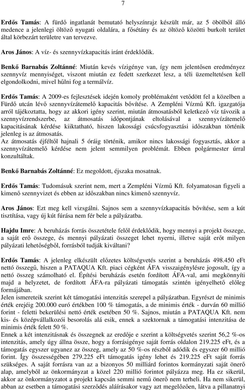 Benkı Barnabás Zoltánné: Miután kevés vízigénye van, így nem jelentısen eredményez szennyvíz mennyiséget, viszont miután ez fedett szerkezet lesz, a téli üzemeltetésen kell elgondolkodni, mivel hőlni