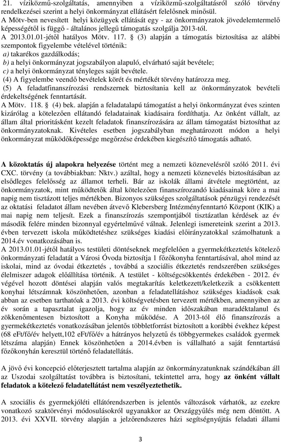 (3) alapján a támogatás biztosítása az alábbi szempontok figyelembe vételével történik: a) takarékos gazdálkodás; b) a helyi önkormányzat jogszabályon alapuló, elvárható saját bevétele; c) a helyi