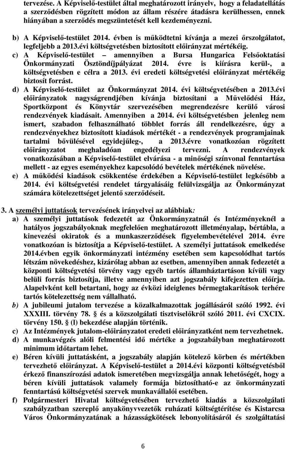 kezdeményezni. b) A Képviselő-testület 2014. évben is működtetni kívánja a mezei őrszolgálatot, legfeljebb a 2013.évi költségvetésben biztosított előirányzat mértékéig.