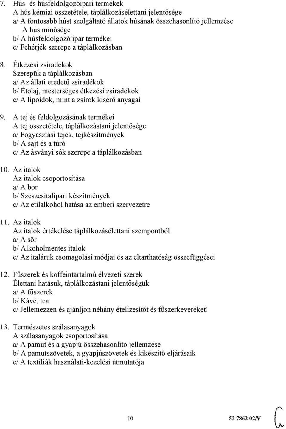 Étkezési zsiradékok Szerepük a táplálkozásban a/ Az állati eredetű zsiradékok b/ Étolaj, mesterséges étkezési zsiradékok c/ A lipoidok, mint a zsírok kísérő anyagai 9.