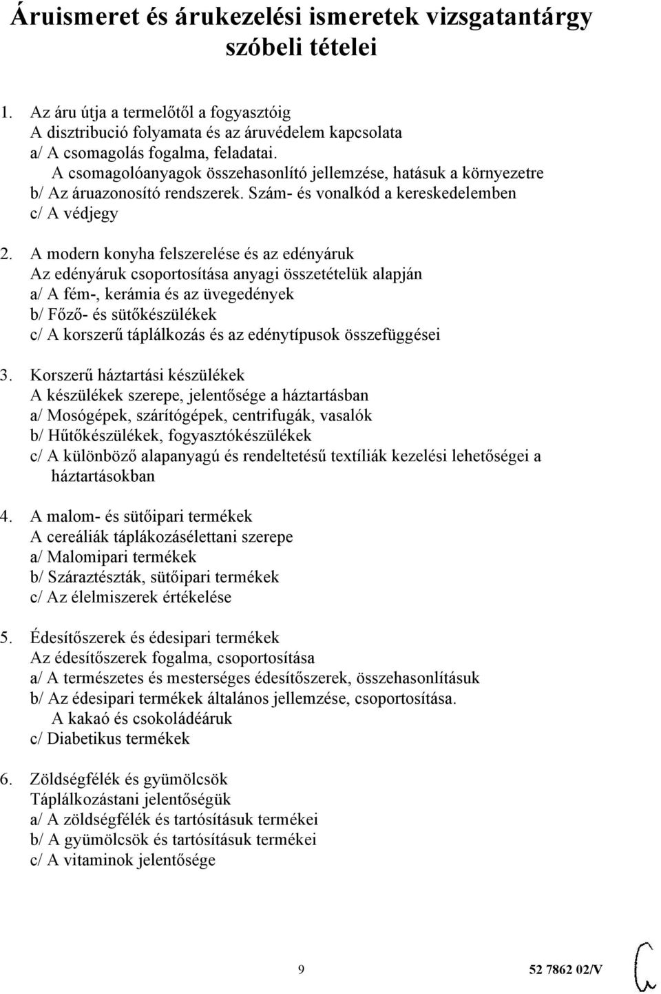 A modern konyha felszerelése és az edényáruk Az edényáruk csoportosítása anyagi összetételük alapján a/ A fém-, kerámia és az üvegedények b/ Főző- és sütőkészülékek c/ A korszerű táplálkozás és az