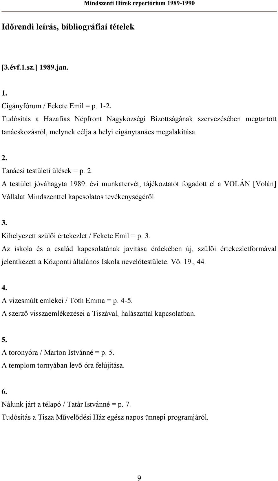 évi munkatervét, tájékoztatót fogadott el a VOLÁN [Volán] Vállalat Mindszenttel kapcsolatos tevékenységéről. 3.