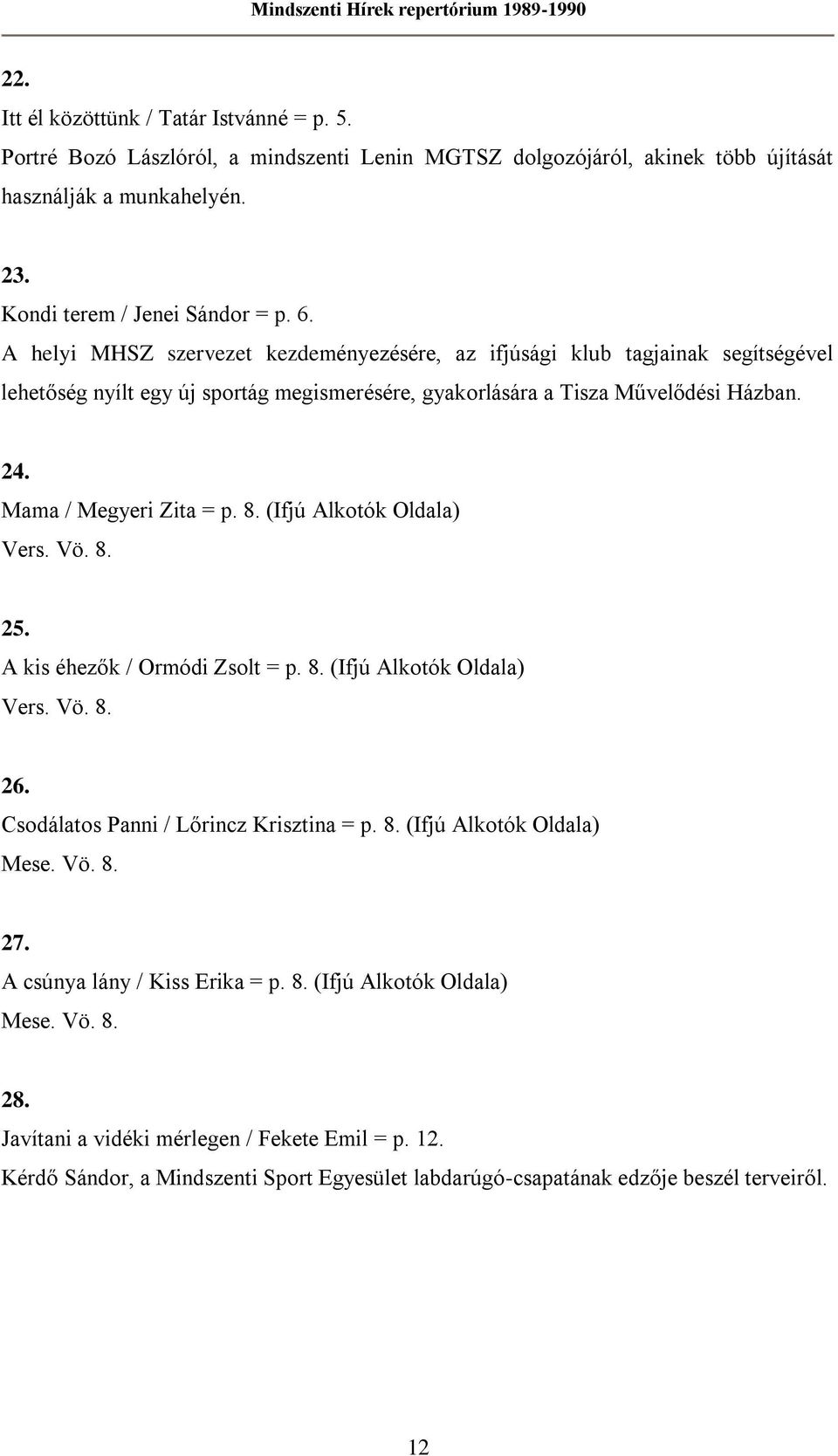 (Ifjú Alkotók Oldala) Vers. Vö. 8. 25. A kis éhezők / Ormódi Zsolt = p. 8. (Ifjú Alkotók Oldala) Vers. Vö. 8. 26. Csodálatos Panni / Lőrincz Krisztina = p. 8. (Ifjú Alkotók Oldala) Mese. Vö. 8. 27.