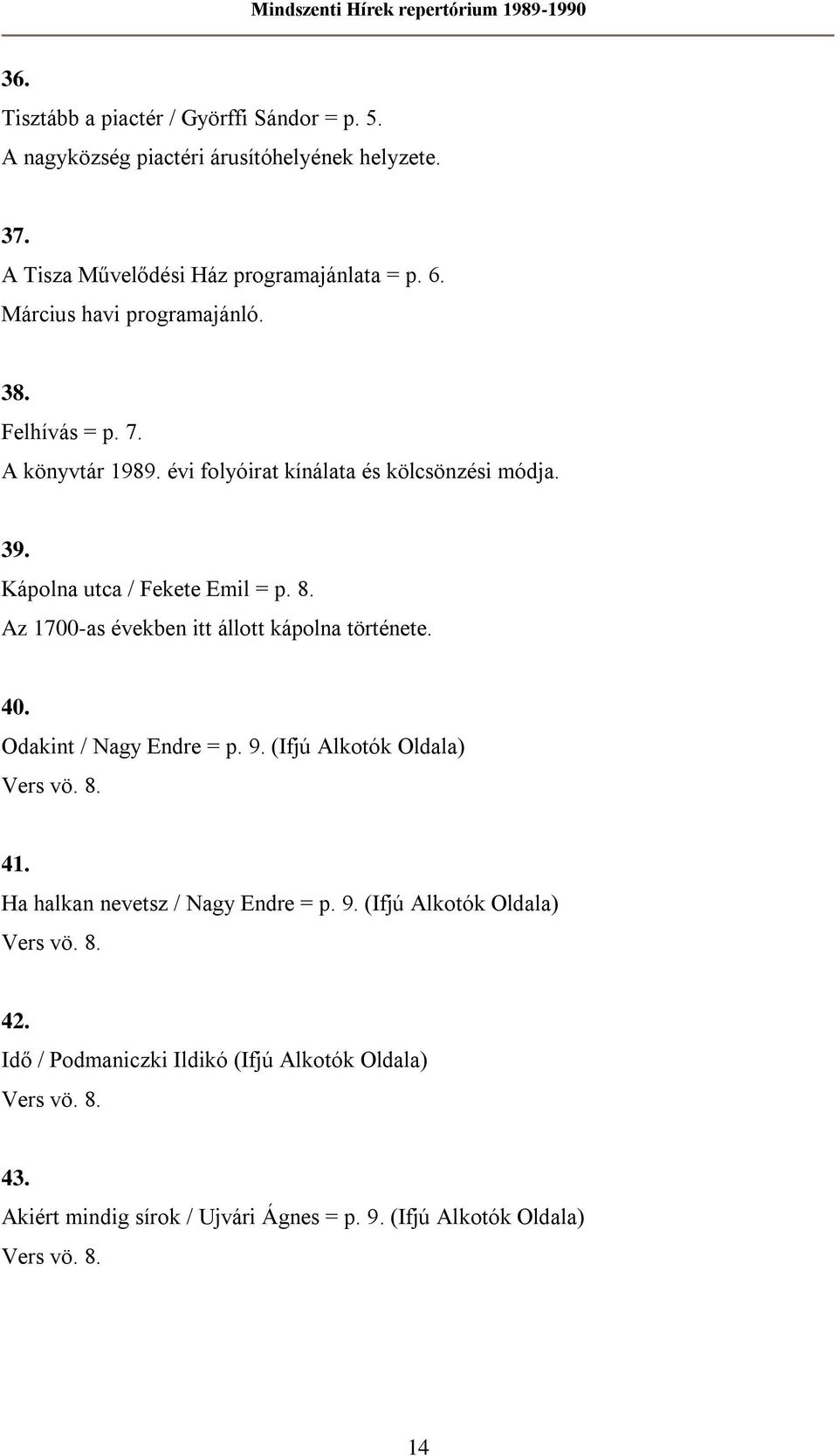 Az 1700-as években itt állott kápolna története. 40. Odakint / Nagy Endre = p. 9. (Ifjú Alkotók Oldala) Vers vö. 8. 41. Ha halkan nevetsz / Nagy Endre = p. 9. (Ifjú Alkotók Oldala) Vers vö. 8. 42.