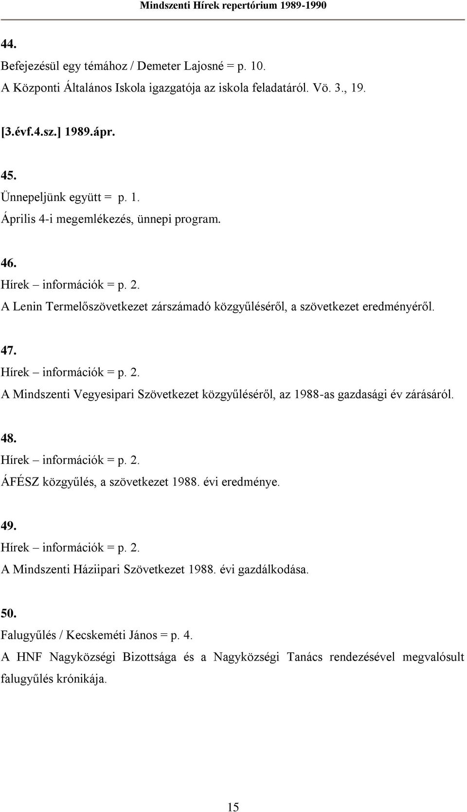 48. Hírek információk = p. 2. ÁFÉSZ közgyűlés, a szövetkezet 1988. évi eredménye. 49. Hírek információk = p. 2. A Mindszenti Háziipari Szövetkezet 1988. évi gazdálkodása. 50.